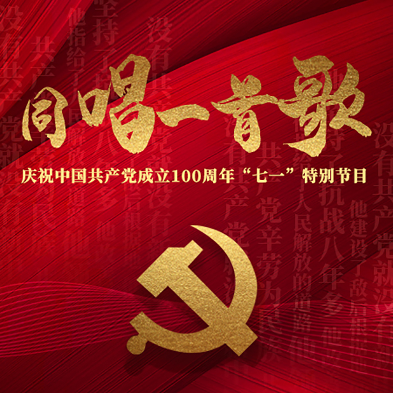 “同唱一首歌” ——庆祝中国共产党成立100周年“七一”特别节目